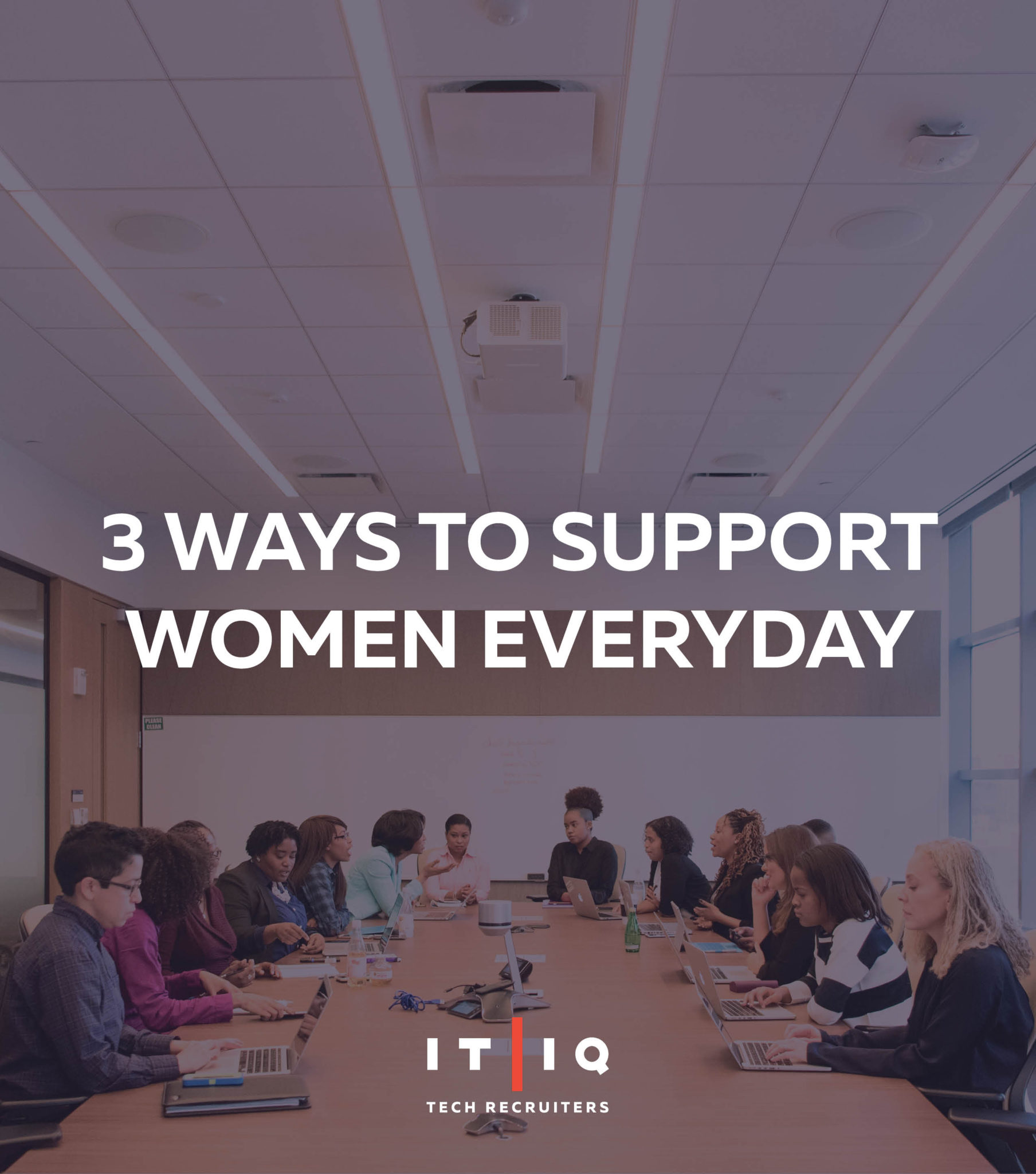 IT/IQ Tech Recruiters 3 ways to support women everyday Graphic